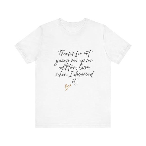 Inspirational Unisex Jersey Tee – Mother's Day! "Thanks for Not Giving Me Up for Adoption"