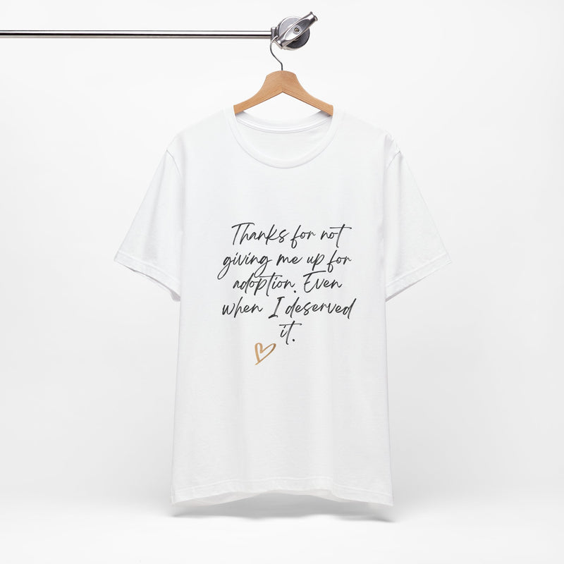 Inspirational Unisex Jersey Tee – Mother's Day! "Thanks for Not Giving Me Up for Adoption"