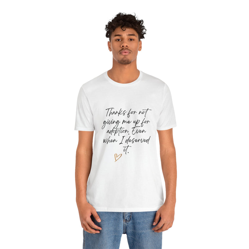 Inspirational Unisex Jersey Tee – Mother's Day! "Thanks for Not Giving Me Up for Adoption"