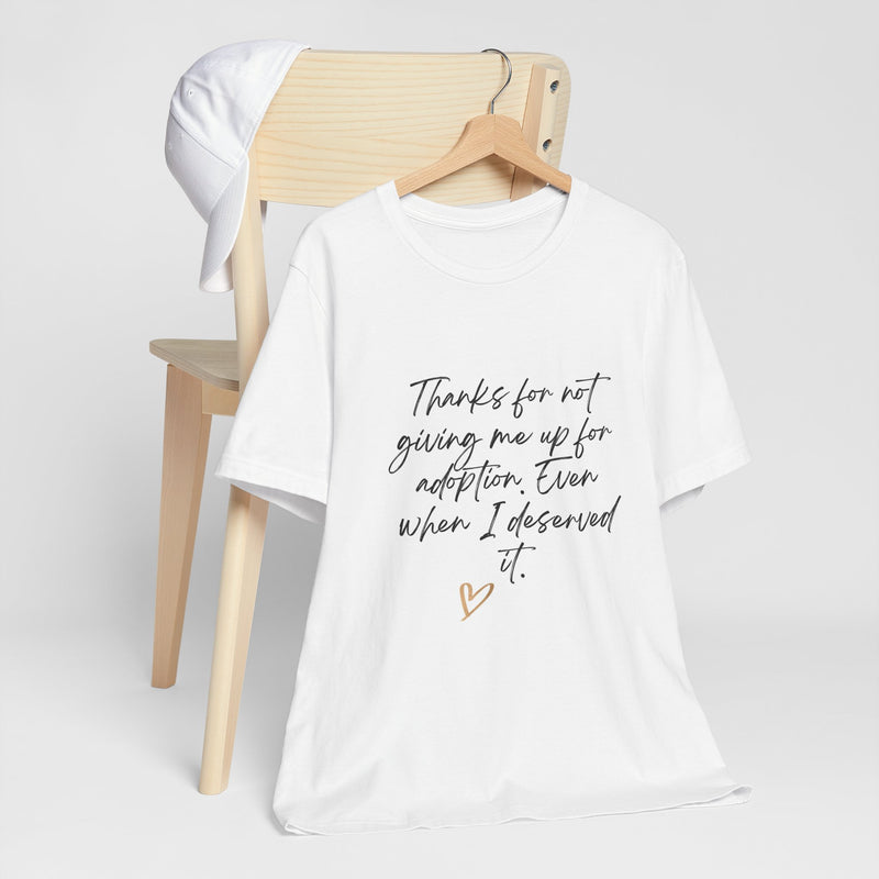 Inspirational Unisex Jersey Tee – Mother's Day! "Thanks for Not Giving Me Up for Adoption"